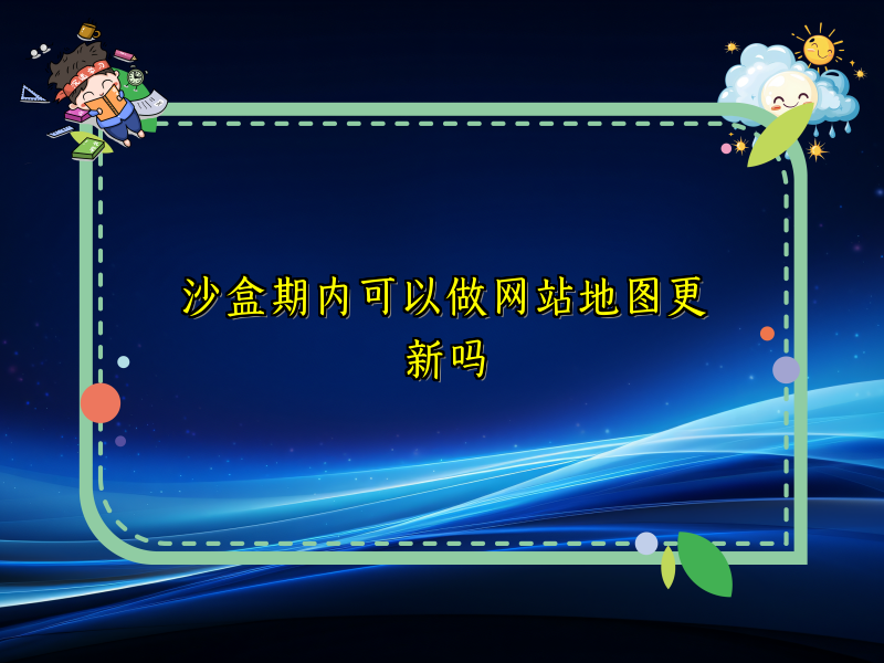 沙盒期内可以做网站地图更新吗