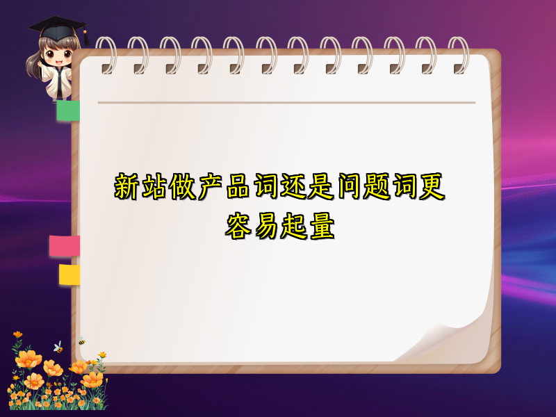 新站做产品词还是问题词更容易起量