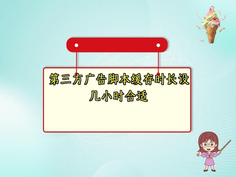 第三方广告脚本缓存时长设几小时合适