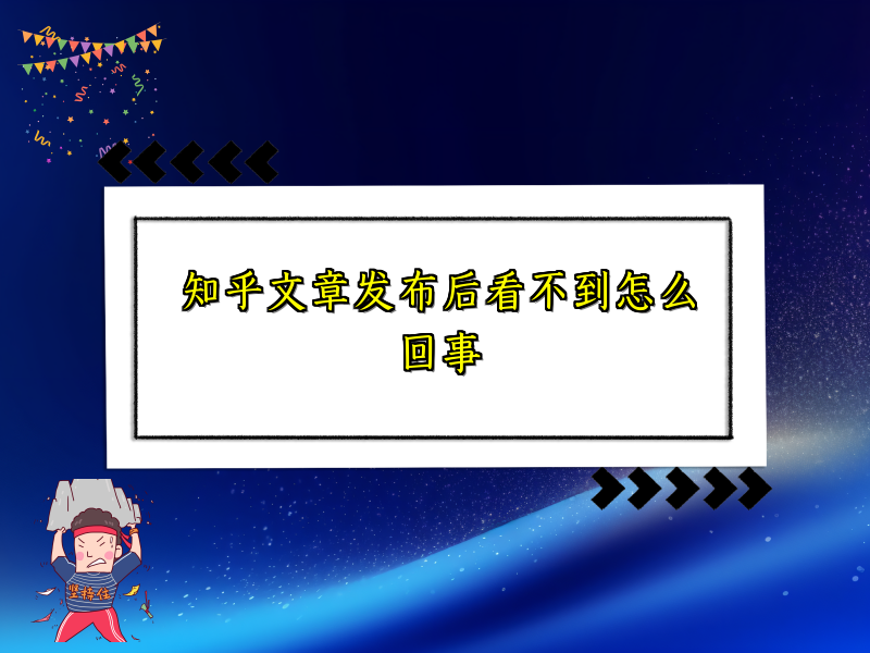 知乎文章发布后看不到怎么回事