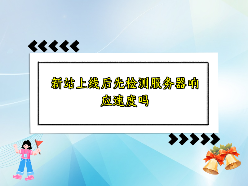 新站上线后先检测服务器响应速度吗
