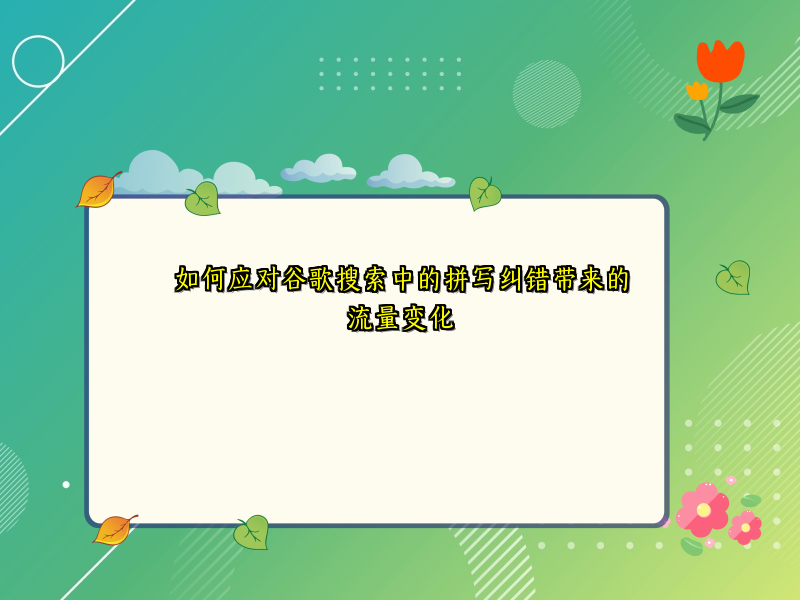 如何应对谷歌搜索中的拼写纠错带来的流量变化