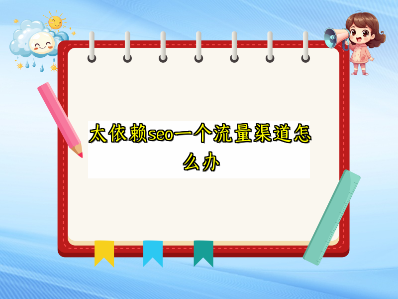 太依赖seo一个流量渠道怎么办