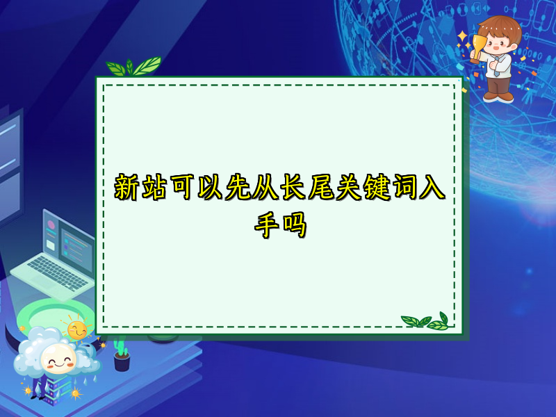 新站可以先从长尾关键词入手吗