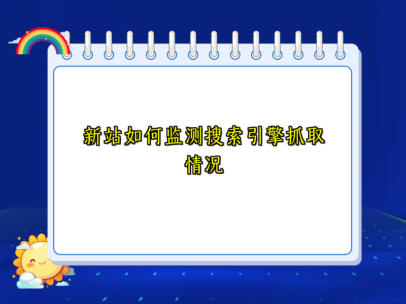 新站如何监测搜索引擎抓取情况
