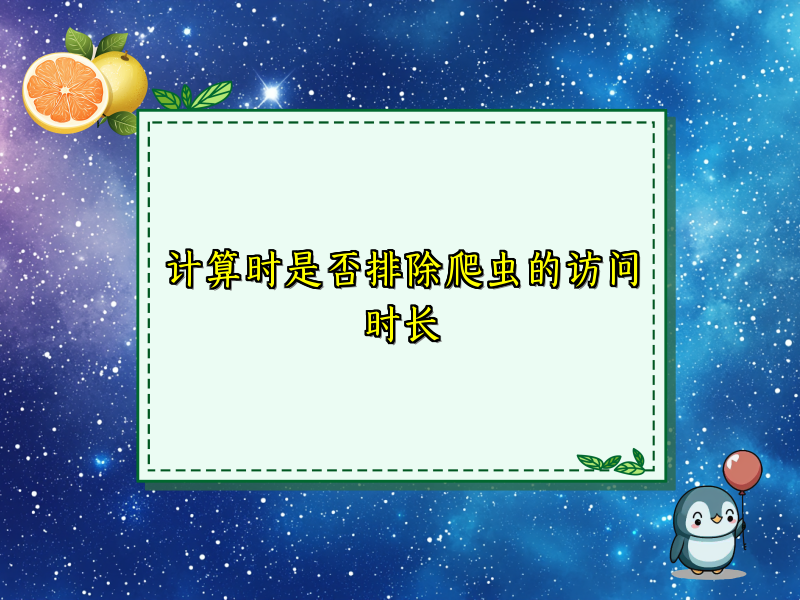 计算时是否排除爬虫的访问时长