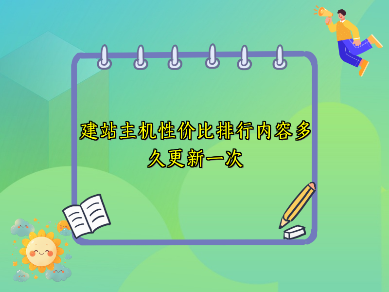建站主机性价比排行内容多久更新一次