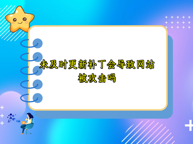 未及时更新补丁会导致网站被攻击吗