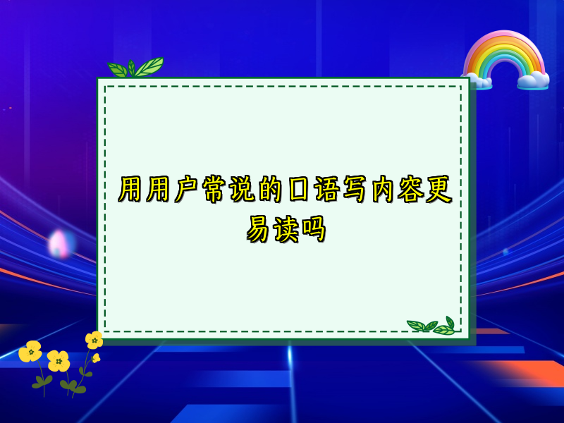 用用户常说的口语写内容更易读吗