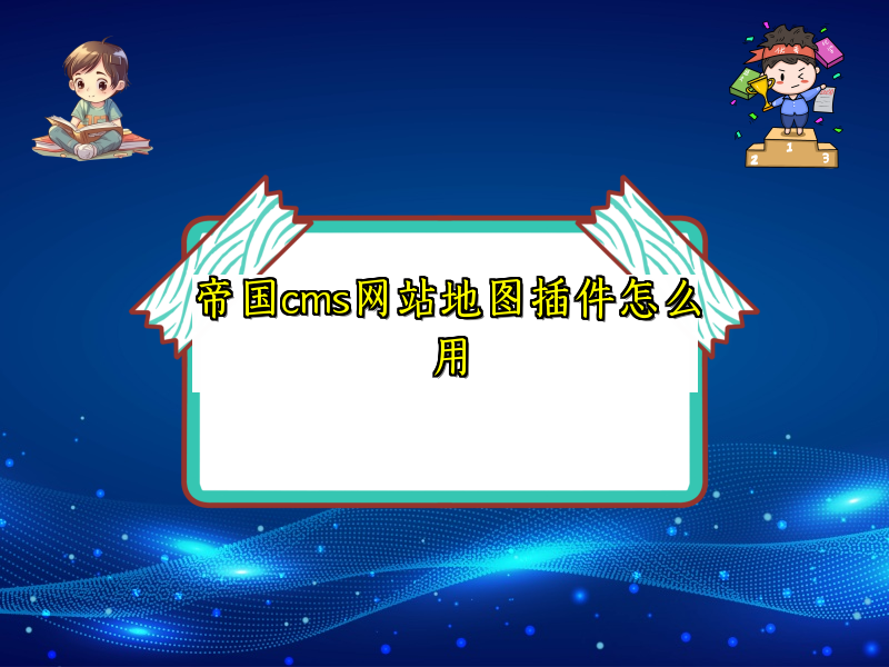 帝国cms网站地图插件怎么用