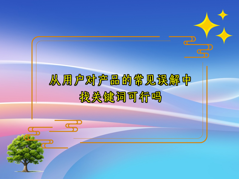 从用户对产品的常见误解中找关键词可行吗