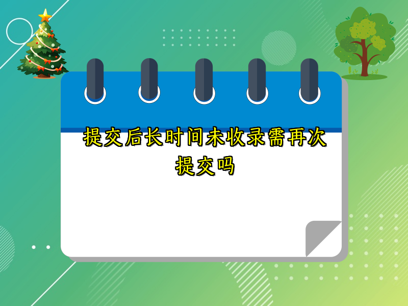 提交后长时间未收录需再次提交吗
