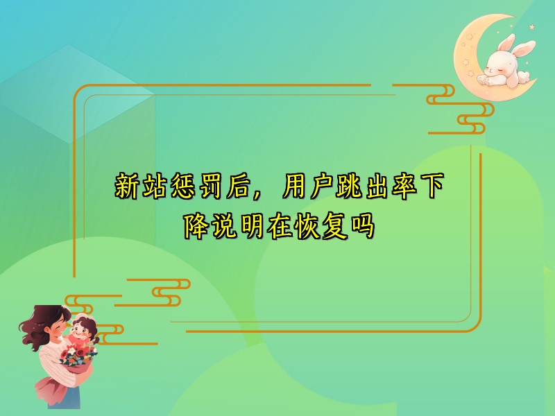 新站惩罚后，用户跳出率下降说明在恢复吗