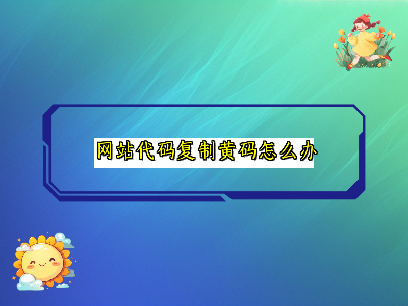网站代码复制黄码怎么办