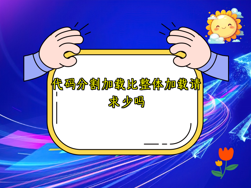 代码分割加载比整体加载请求少吗