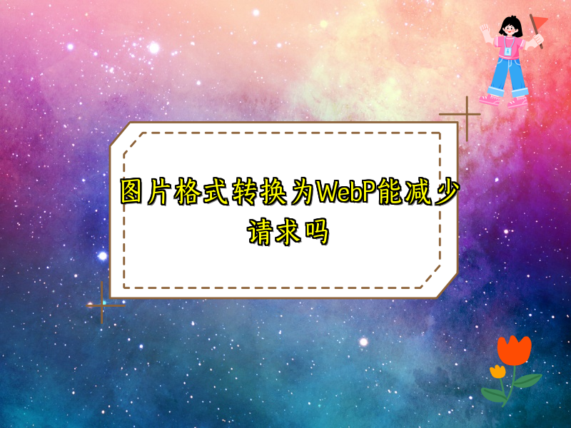 图片格式转换为WebP能减少请求吗