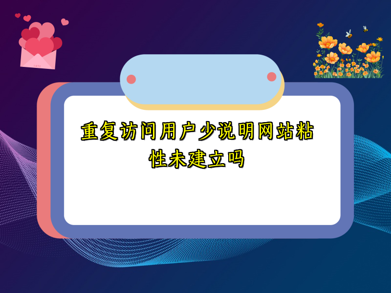 重复访问用户少说明网站粘性未建立吗