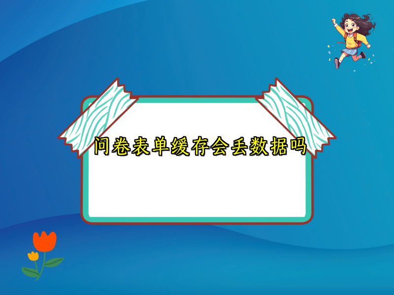 问卷表单缓存会丢数据吗