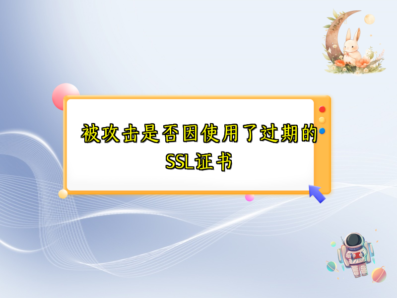 被攻击是否因使用了过期的SSL证书