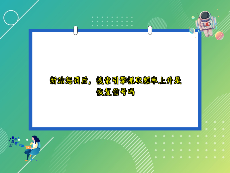 新站惩罚后，搜索引擎抓取频率上升是恢复信号吗