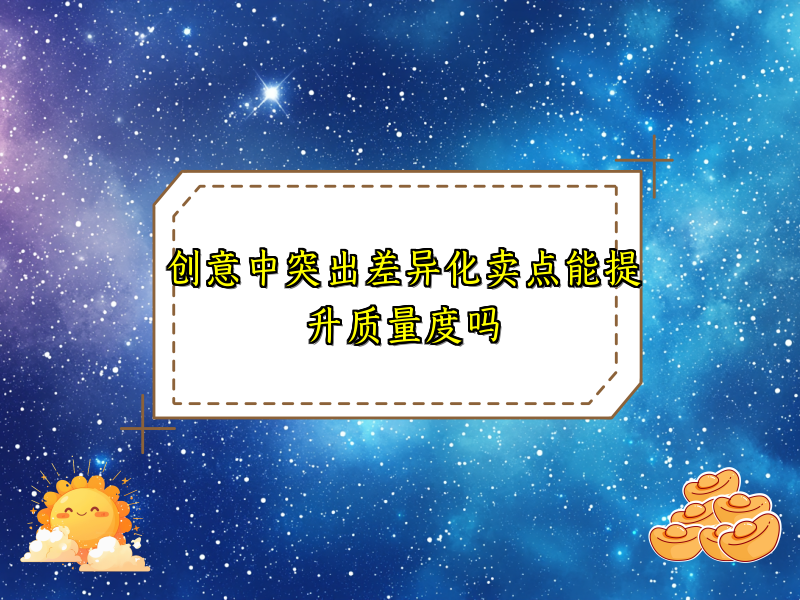 创意中突出差异化卖点能提升质量度吗