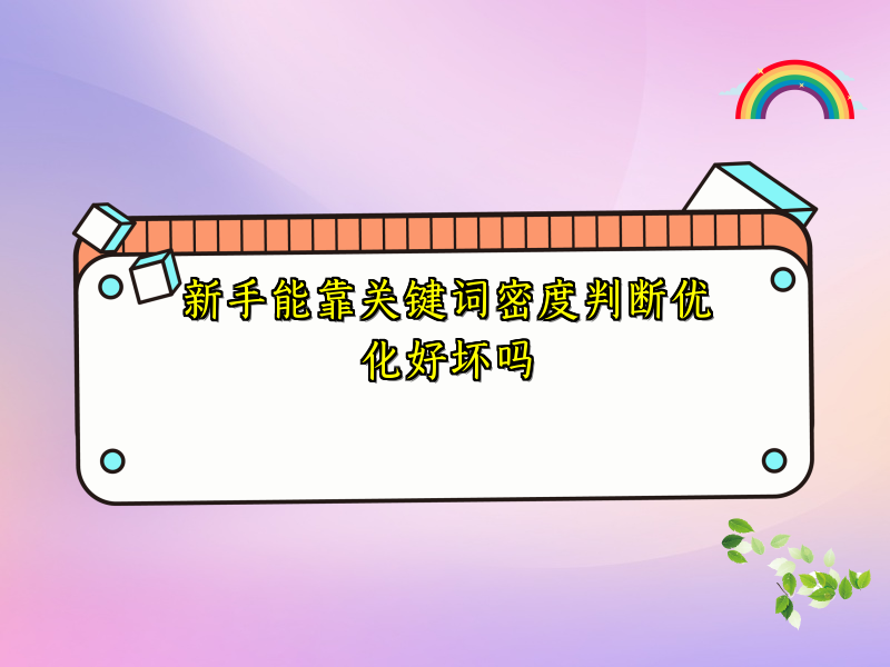 新手能靠关键词密度判断优化好坏吗