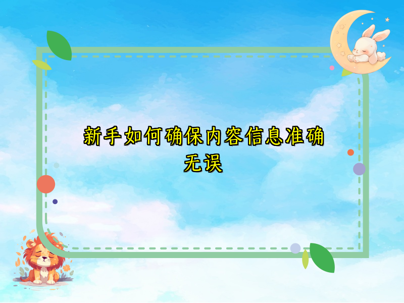 新手如何确保内容信息准确无误