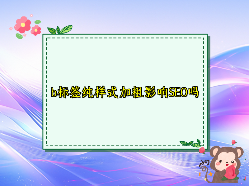 b标签纯样式加粗影响SEO吗