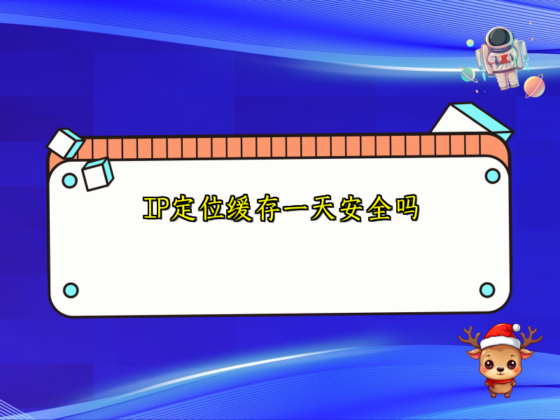 IP定位缓存一天安全吗