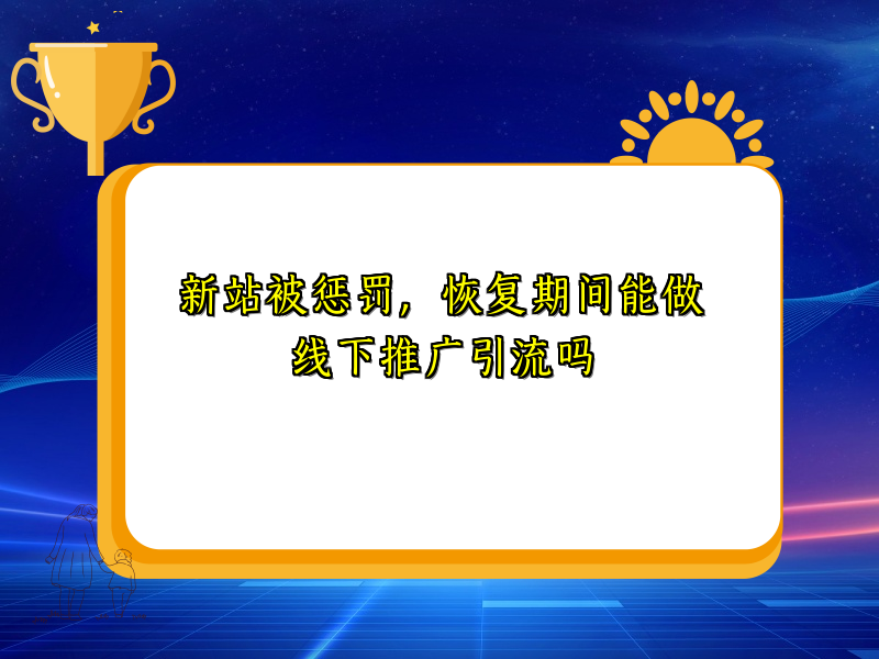 新站被惩罚，恢复期间能做线下推广引流吗