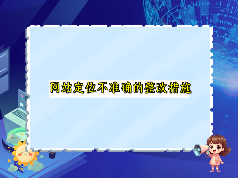 网站定位不准确的整改措施