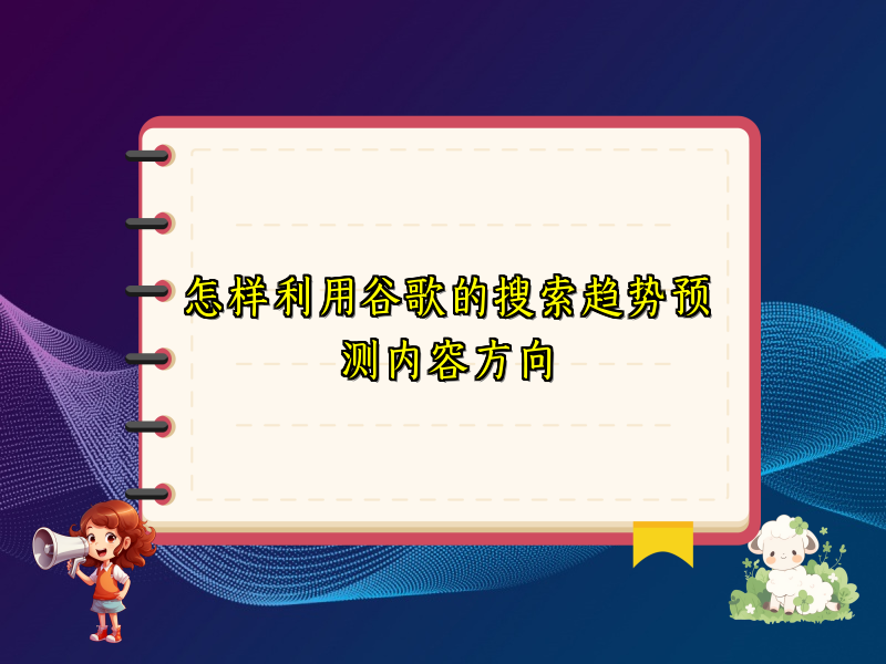 怎样利用谷歌的搜索趋势预测内容方向