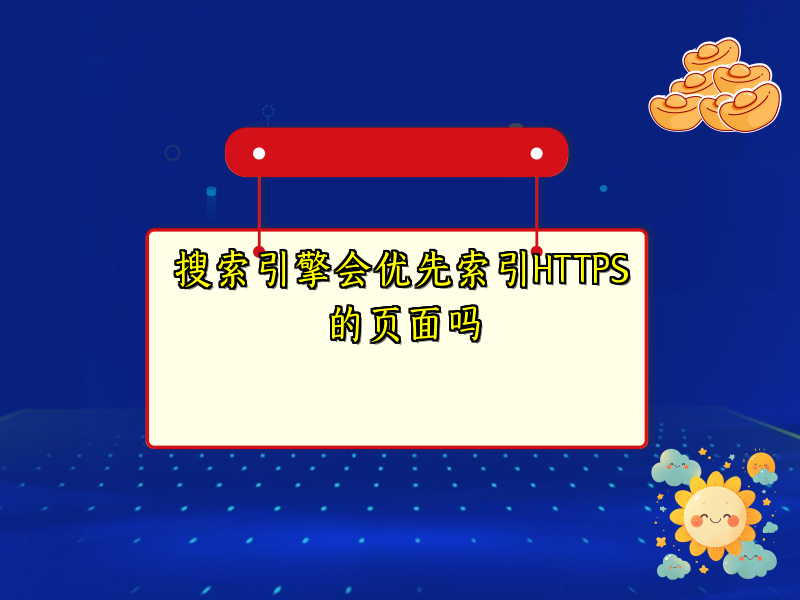 搜索引擎会优先索引HTTPS的页面吗
