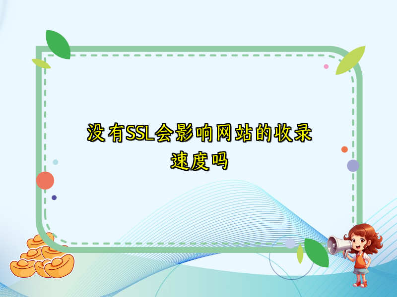 没有SSL会影响网站的收录速度吗