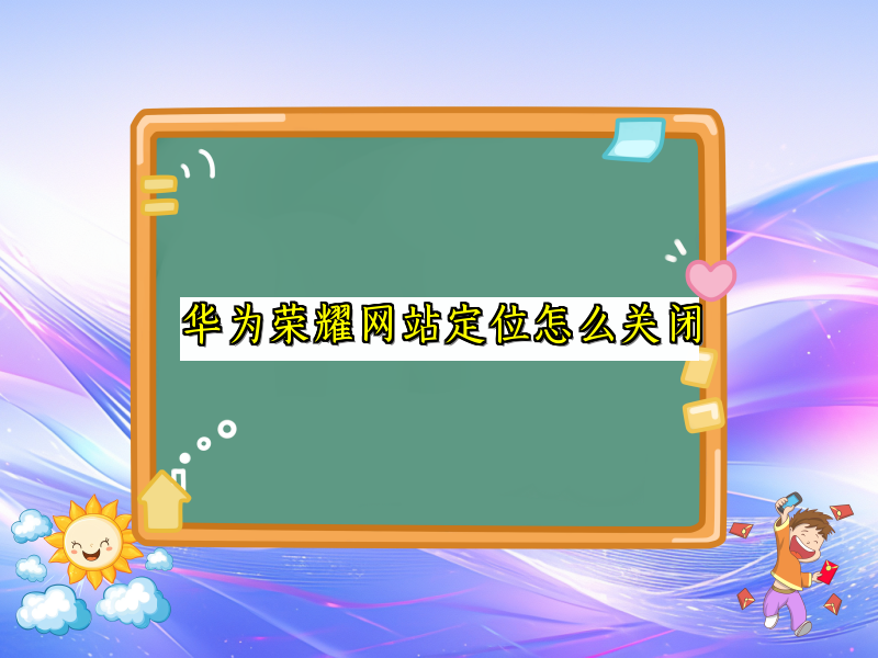 华为荣耀网站定位怎么关闭