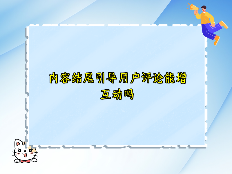 内容结尾引导用户评论能增互动吗
