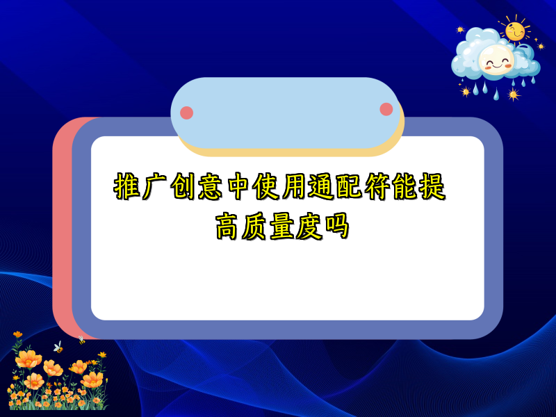 推广创意中使用通配符能提高质量度吗