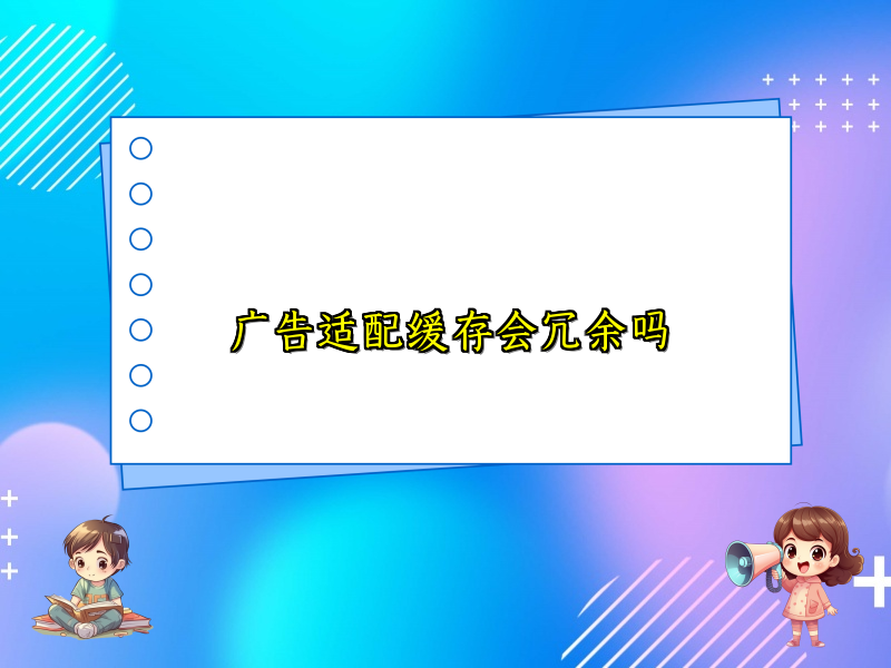 广告适配缓存会冗余吗