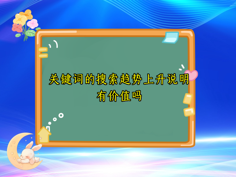 关键词的搜索趋势上升说明有价值吗
