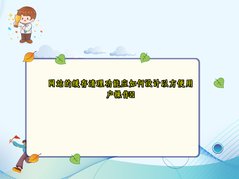 网站的缓存清理功能应如何设计以方便用户操作​