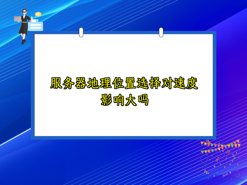 服务器地理位置选择对速度影响大吗