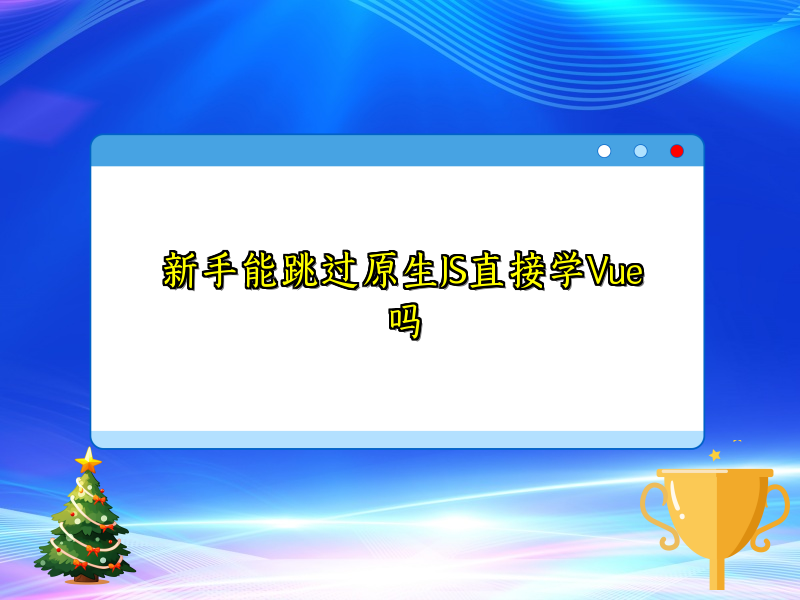 新手能跳过原生JS直接学Vue吗
