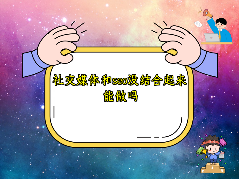 社交媒体和seo没结合起来能做吗
