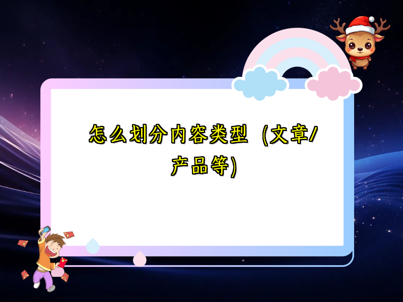 怎么划分内容类型（文章/产品等）