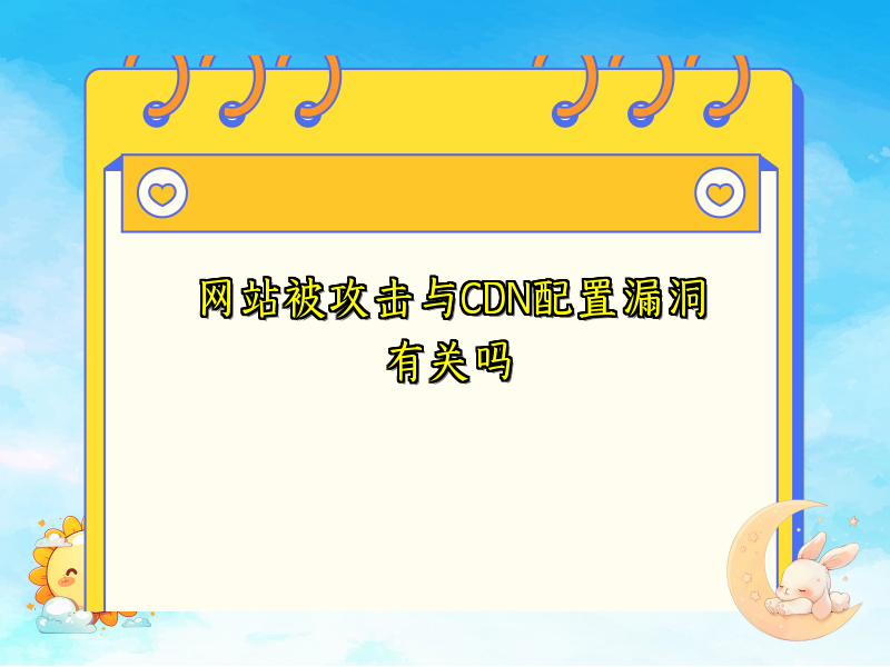 网站被攻击与CDN配置漏洞有关吗