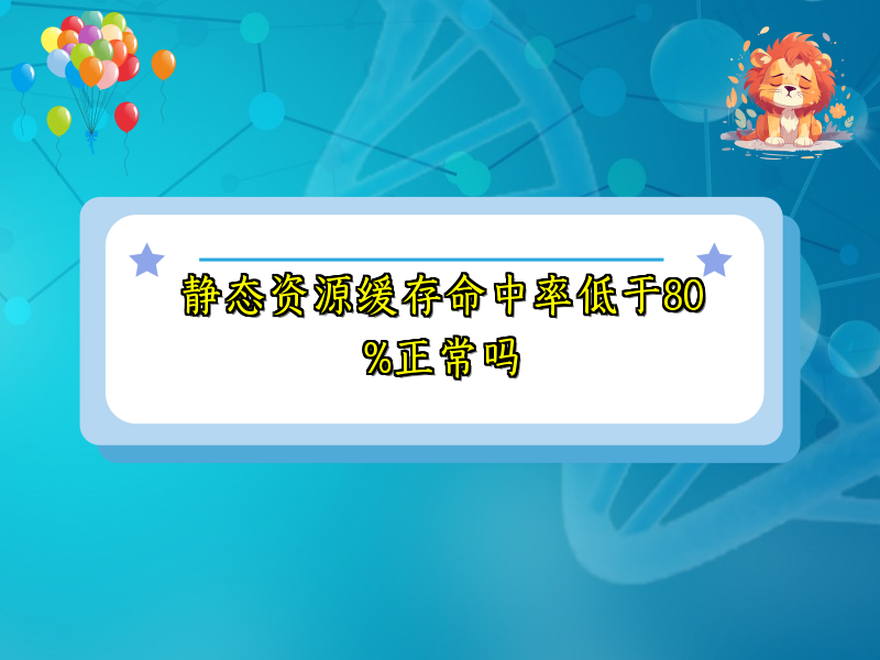 静态资源缓存命中率低于80%正常吗