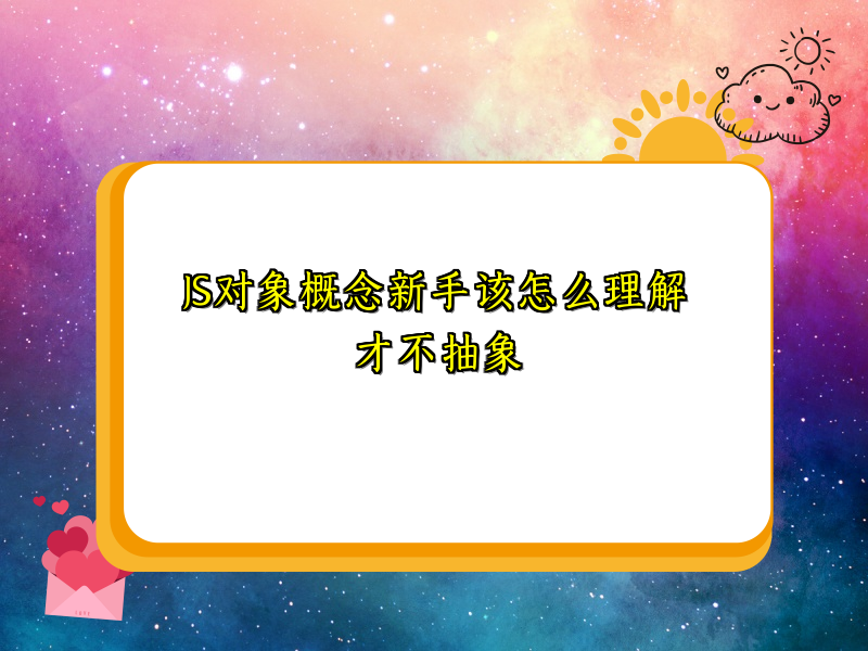 JS对象概念新手该怎么理解才不抽象
