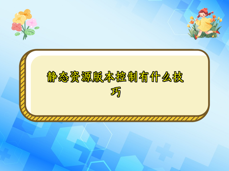 静态资源版本控制有什么技巧