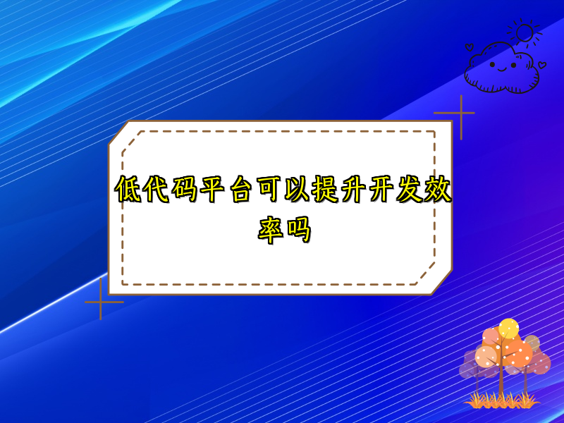 低代码平台可以提升开发效率吗