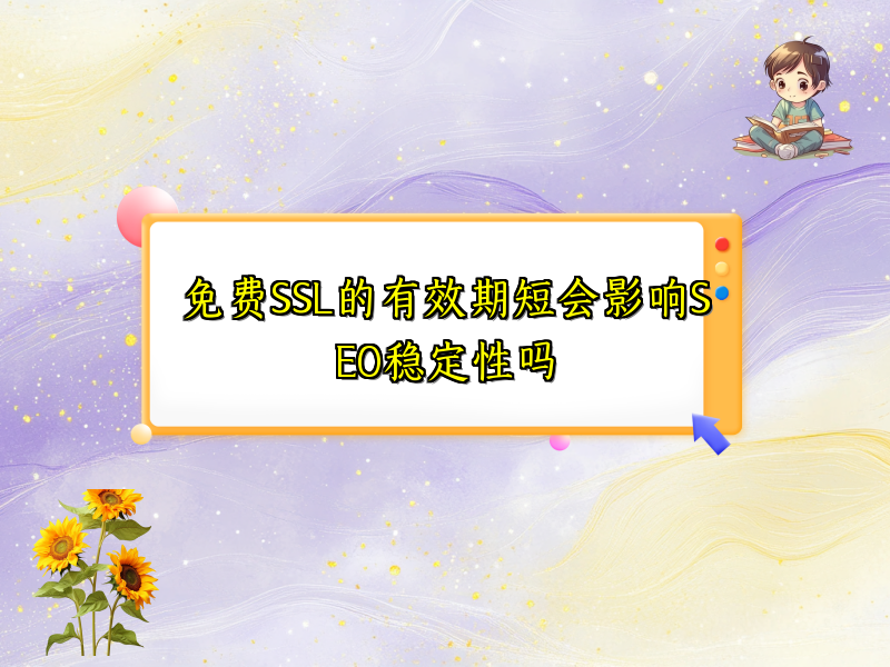 免费SSL的有效期短会影响SEO稳定性吗